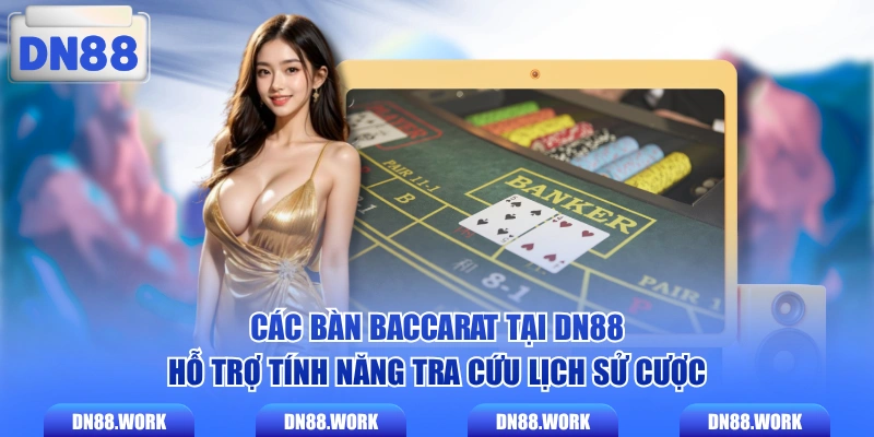 Các bàn baccarat tại DN88 hỗ trợ tính năng tra cứu lịch sử cược
