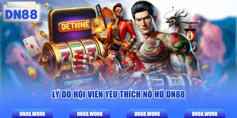 Lý do hội viên yêu thích nổ hũ DN88