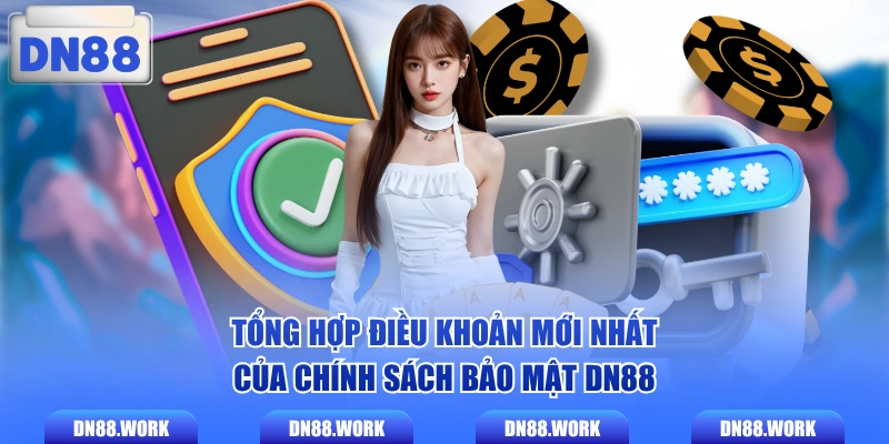 Tổng hợp điều khoản mới nhất của chính sách bảo mật DN88